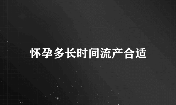 怀孕多长时间流产合适