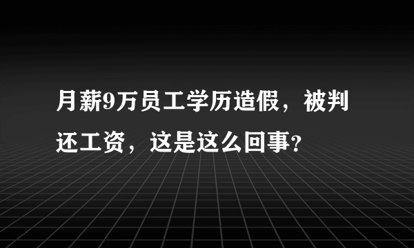 月薪9万员工学历造假，被判还工资，这是这么回事？