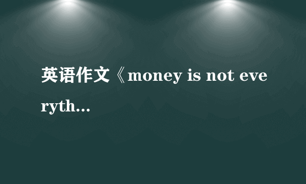 英语作文《money is not everything》？