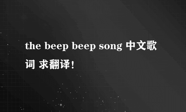 the beep beep song 中文歌词 求翻译！