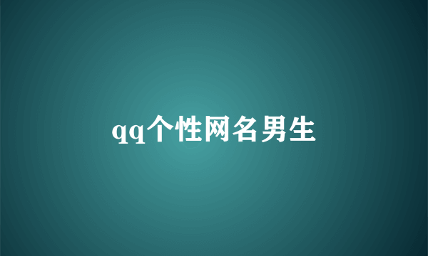 qq个性网名男生