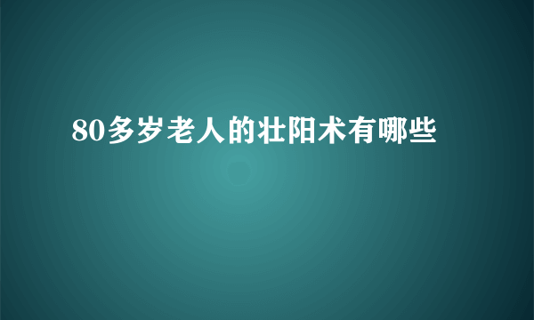 80多岁老人的壮阳术有哪些