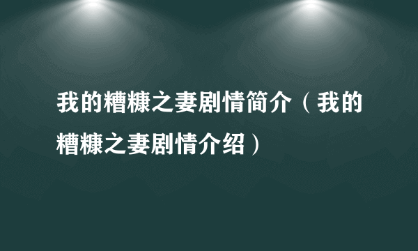 我的糟糠之妻剧情简介（我的糟糠之妻剧情介绍）