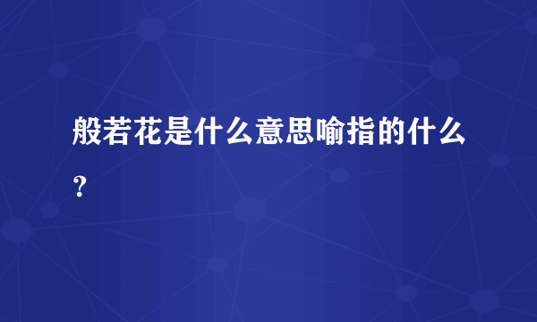 般若花是什么意思喻指的什么？