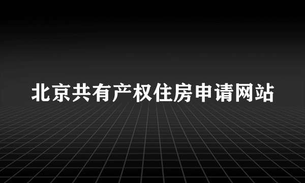 北京共有产权住房申请网站