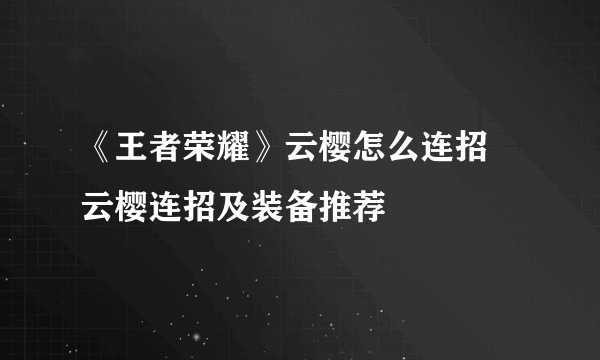 《王者荣耀》云樱怎么连招 云樱连招及装备推荐