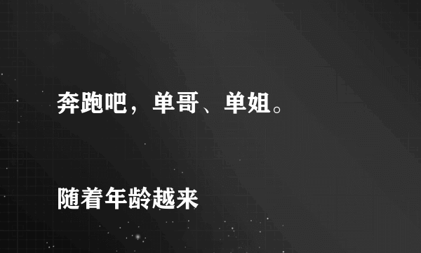 奔跑吧，单哥、单姐。
   随着年龄越来