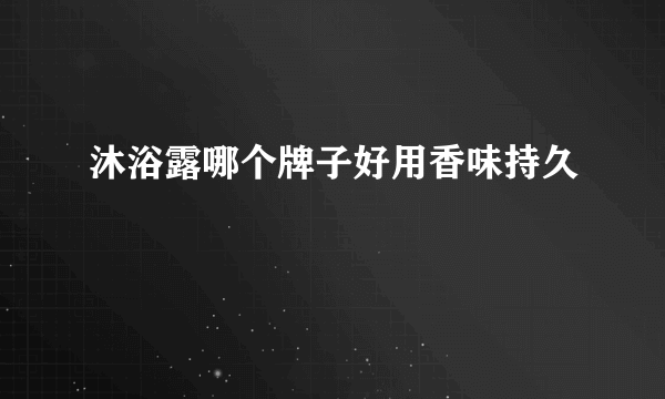 沐浴露哪个牌子好用香味持久