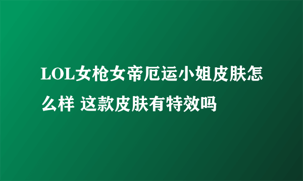 LOL女枪女帝厄运小姐皮肤怎么样 这款皮肤有特效吗