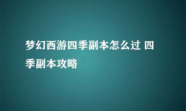 梦幻西游四季副本怎么过 四季副本攻略