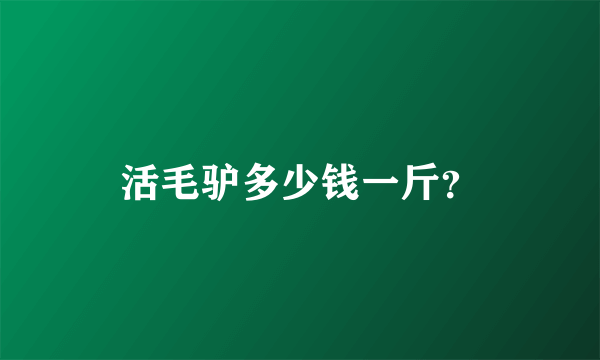 活毛驴多少钱一斤？