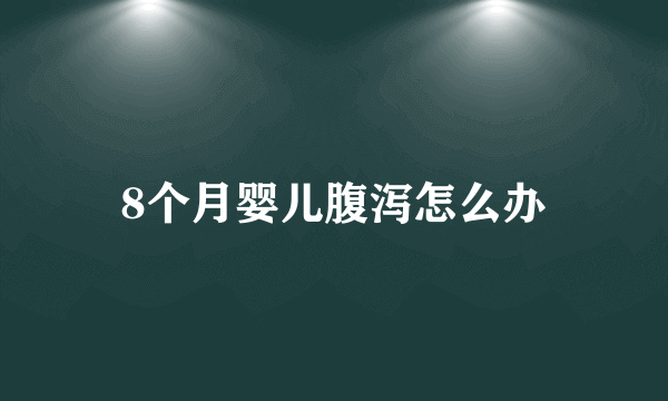 8个月婴儿腹泻怎么办