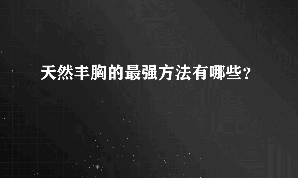 天然丰胸的最强方法有哪些？