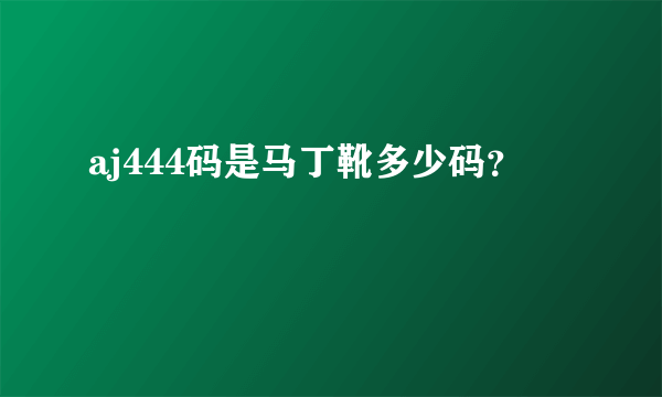 aj444码是马丁靴多少码？