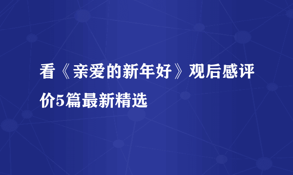 看《亲爱的新年好》观后感评价5篇最新精选