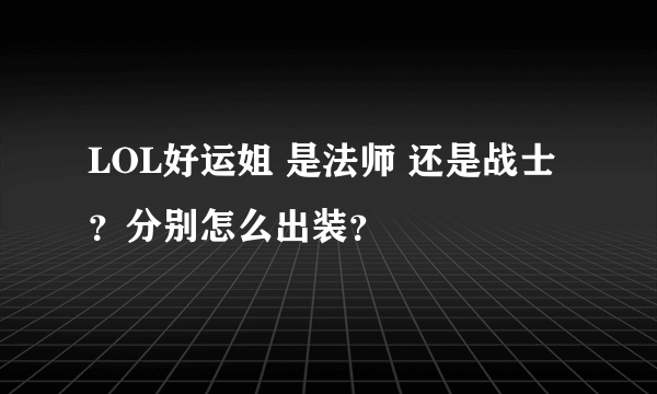 LOL好运姐 是法师 还是战士？分别怎么出装？