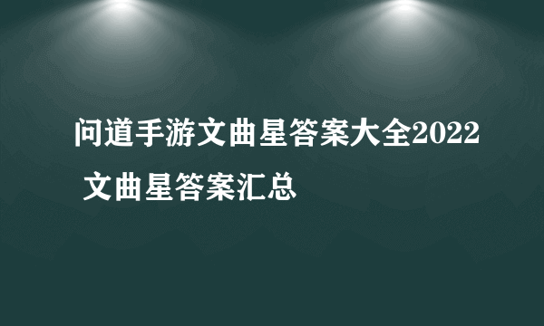 问道手游文曲星答案大全2022 文曲星答案汇总