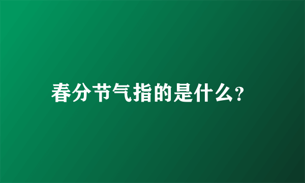 春分节气指的是什么？