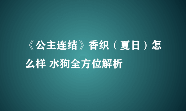 《公主连结》香织（夏日）怎么样 水狗全方位解析