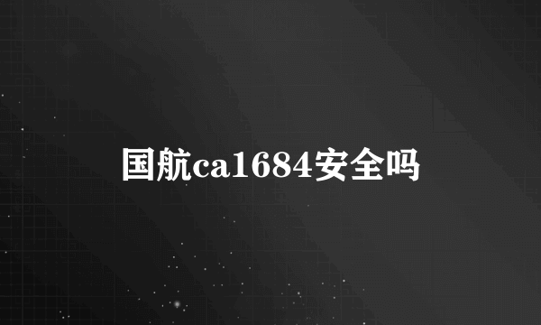 国航ca1684安全吗