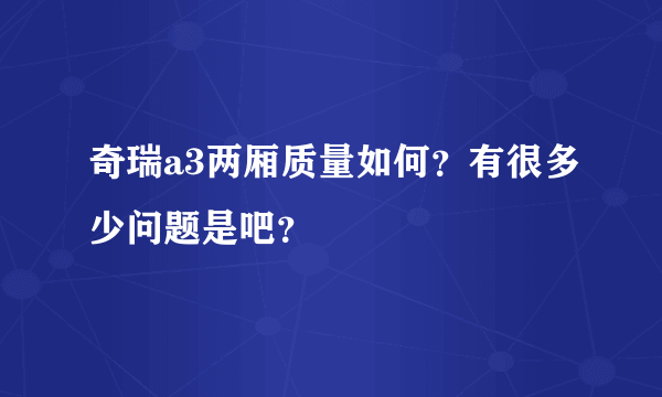 奇瑞a3两厢质量如何？有很多少问题是吧？