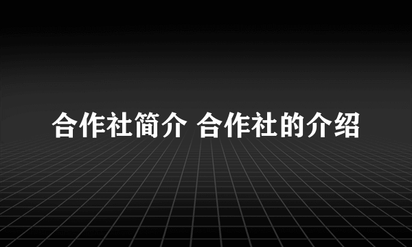 合作社简介 合作社的介绍