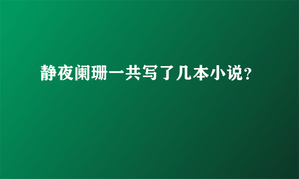 静夜阑珊一共写了几本小说？