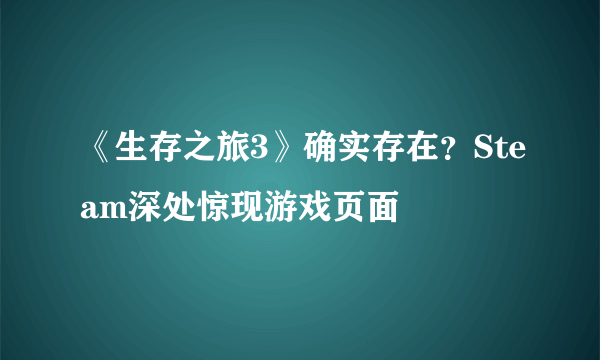 《生存之旅3》确实存在？Steam深处惊现游戏页面