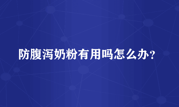 防腹泻奶粉有用吗怎么办？