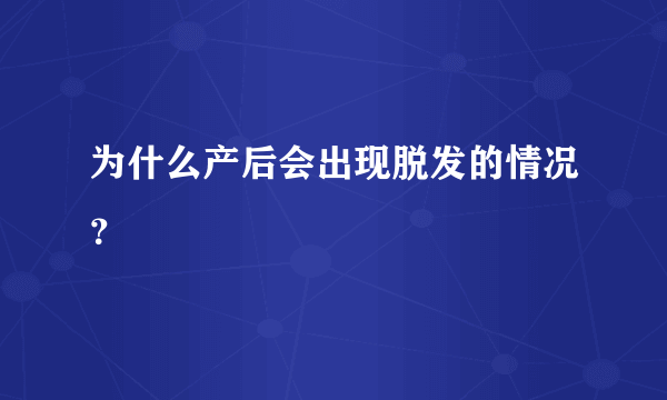 为什么产后会出现脱发的情况？