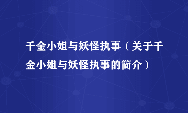 千金小姐与妖怪执事（关于千金小姐与妖怪执事的简介）