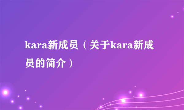 kara新成员（关于kara新成员的简介）