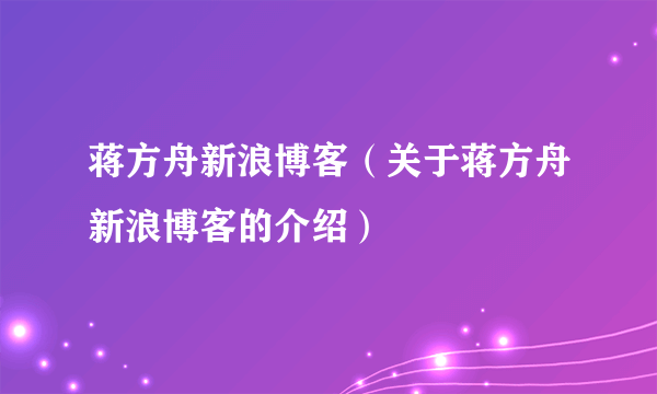 蒋方舟新浪博客（关于蒋方舟新浪博客的介绍）