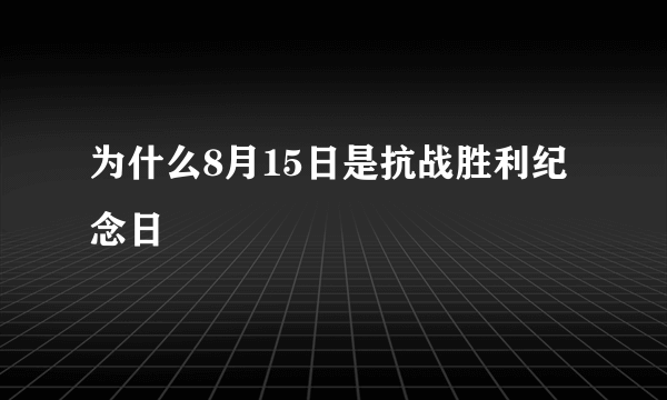 为什么8月15日是抗战胜利纪念日