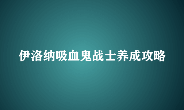 伊洛纳吸血鬼战士养成攻略