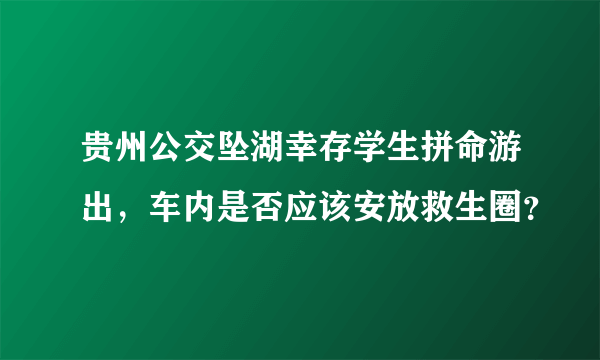 贵州公交坠湖幸存学生拼命游出，车内是否应该安放救生圈？