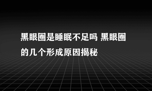 黑眼圈是睡眠不足吗 黑眼圈的几个形成原因揭秘