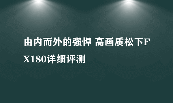 由内而外的强悍 高画质松下FX180详细评测