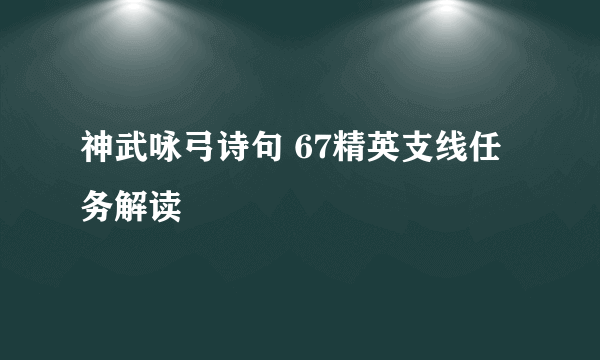 神武咏弓诗句 67精英支线任务解读