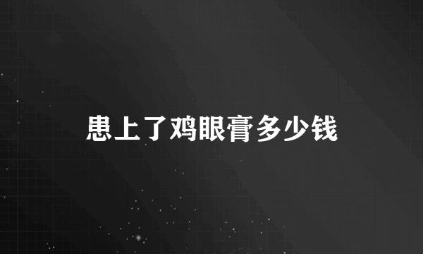 患上了鸡眼膏多少钱