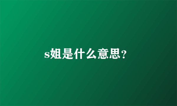 s姐是什么意思？