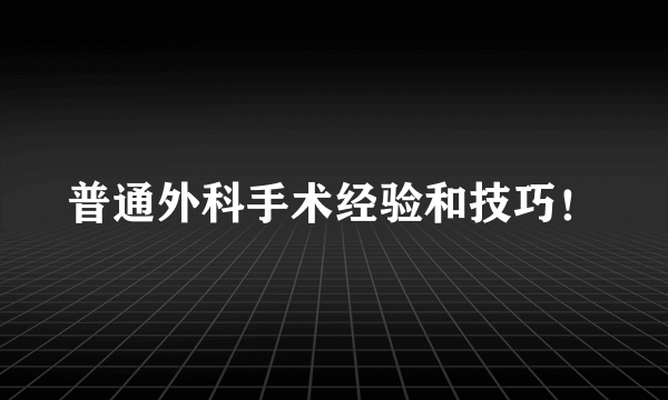 普通外科手术经验和技巧！