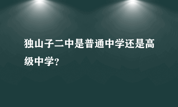 独山子二中是普通中学还是高级中学？