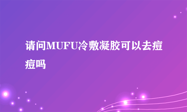 请问MUFU冷敷凝胶可以去痘痘吗