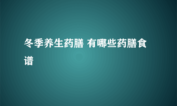 冬季养生药膳 有哪些药膳食谱