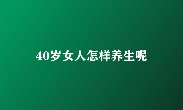 40岁女人怎样养生呢