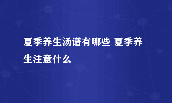 夏季养生汤谱有哪些 夏季养生注意什么