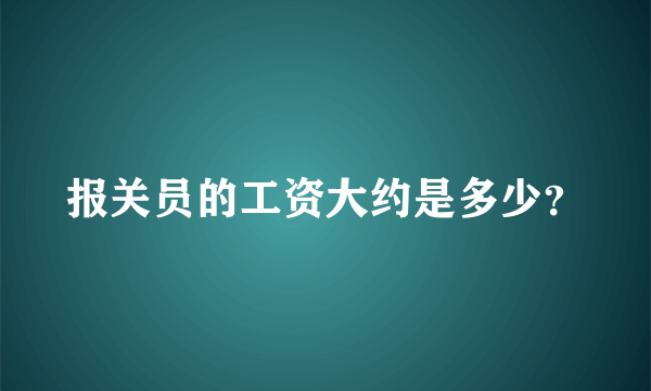 报关员的工资大约是多少？