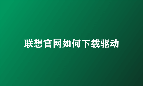 联想官网如何下载驱动