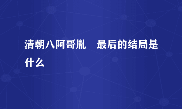 清朝八阿哥胤禩最后的结局是什么